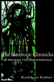 The Metatronic Chronicles : A Minor Inconvenience cover image