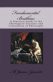 Fundamental Boethius : A Practical Guide to the Theological Tractates and Consolation of Philosophy cover image