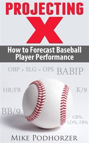 Projecting X : How to Forecast Baseball Player Performance cover image