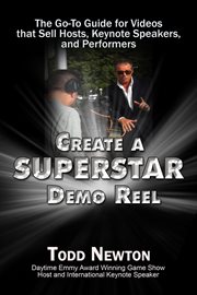 Create a Superstar Demo Reel : The Go-to Guide for Videos That Sell Hosts, Keynote Speakers, and Perf cover image