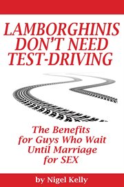 Lamborghinis Don't Need Test-Driving : The Benefits for Guys Who Wait Until Marriage for Sex cover image