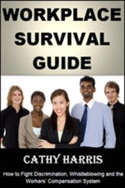 Workplace Survival Guide : How to Fight Discrimination, Whistleblowing and the Workers' Compensation cover image