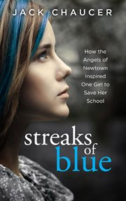 Streaks of Blue : How the Angels of Newtown Inspired One Girl to Save Her School cover image