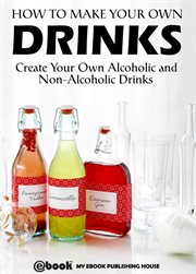 How to make your own drinks: create your own alcoholic and non-alcoholic drinks cover image