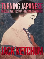 Turning Japanese: Articles, 1997 to 2007, for Asian Cult Cinema cover image