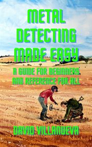 Metal Detecting Made Easy : A Guide for Beginners and Reference for All cover image
