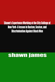 Shawn's Experience Working at the City College of New York : A lesson in Racism, Sexism, and Discrimi cover image