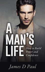 A Man's Life. How to Build Power and Confidence cover image