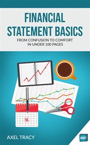 Financial Statement Basics : From Confusion to Comfort in Under 100 Pages cover image