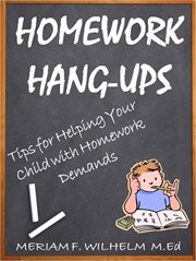 Homework Hang-Ups Tips for Helping Your Child With Homework Demands cover image