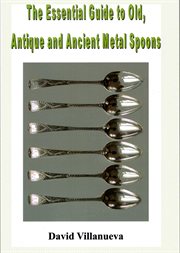 The Essential Guide to Old, Antique and Ancient Metal Spoons cover image