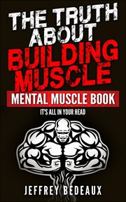 The Truth About Building Muscle : It's All in Your Head cover image