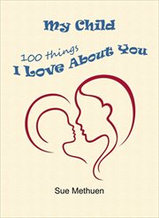 My Child : 100 Things I Love About You cover image