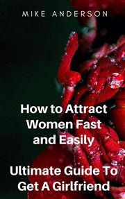 How to Attract Women Fast and Easily : Ultimate Guide to Get a Girlfriend cover image