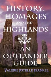 History, Homages and the Highlands : An Outlander Guide cover image