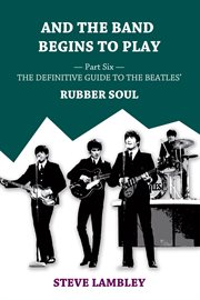 And the Band Begins to Play. Part Six : The Definitive Guide to the Beatles' Rubber Soul cover image
