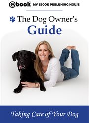 The dog owner's guide : taking care of your dog cover image