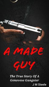 A made guy : the true story of a Genovese gangster cover image