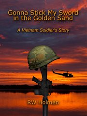 Gonna Stick My Sword in the Golden Sand : A Vietnam Soldier's Story cover image