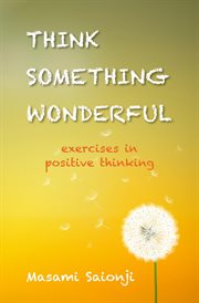 Think Something Wonderful : Exercises in Positive Thinking cover image