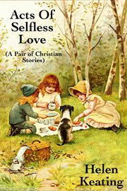 Acts of Selfless Love : A Pair of Christian Stories cover image