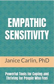 Empathic Sensitivity : Powerful Tools for Coping and Thriving for People Who Feel cover image