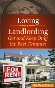 Loving Landlording How to Get the Best Tenants and Make the Most Money Letting Others Buy Real Es cover image