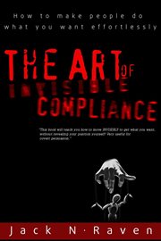 The art of invisible compliance - how to make people do what you want effortlessly cover image