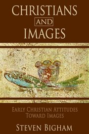 Christians and Images : Early Christian Attitudes toward Images cover image