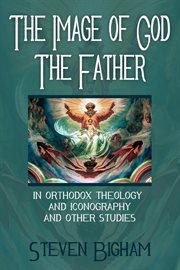 The Image of God the Father in Orthodox Theology and Iconography and Other Studies cover image