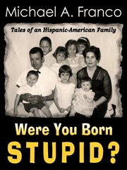 Were You Born Stupid? Tales of an Hispanic-American Family cover image