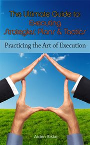 Practicing the art of execution : the ultimate guide to executing strategies, plans & tactics cover image