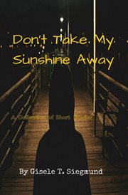 Don't Take My Sunshine Away : A Collection of Short Stories cover image