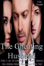 The Cheating Husband Part 1 to 10 (Based on a True Story) an Alpha Male Romance Box Set cover image