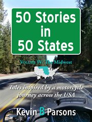 50 Stories in 50 States : Tales Inspired by a Motorcycle Journey Across the USA Vol 4, the Midwest cover image