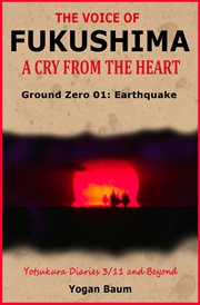 The Voice of Fukushima : A Cry From the Heart. Ground Zero 01. Earthquake cover image