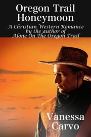 Oregon Trail Honeymoon (A Christian Western Romance Novel) cover image