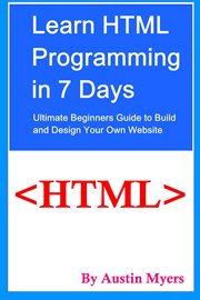 Learn HTML Programming in 7 Days : Ultimate Beginners Guide to Build and Design Your Own Website cover image