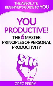 You – Productive! The 6 Master Principles of Personal Productivity cover image