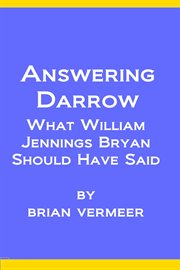 Answering Darrow : What William Jennings Bryan Should Have Said cover image
