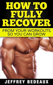 How to Fully Recover From Your Workouts so You Can Grow cover image
