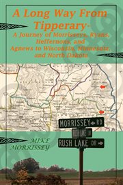 A Long Way From Tipperary : A Journey of Morrisseys, Ryans, Heffernons, and Agnews to Wisconsin, Minn cover image