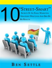 10 "Street-Smart" Secrets of an Email Marketing Strategist Who Lives and Dies by His Results cover image