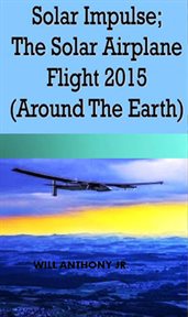 Solar Impulse; the Solar Airplane Flight 2015 (Around the Earth) cover image
