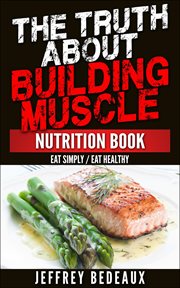 The Truth About Building Muscle : Eat Simply Eat Healthy cover image