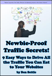 Newbie-Proof Traffic Secrets : 9 Easy Ways to Drive All the Traffic You Can Eat to Your Websites cover image