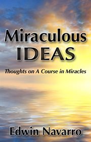 Miraculous Ideas : Thoughts on a Course in Miracles cover image