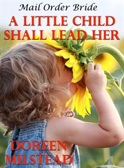 Mail Order Bride : A Little Child Shall Lead Her cover image