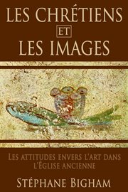 Les Chrétiens ET Les Images : Les attitudes envers l'art dans l'Église ancienne cover image
