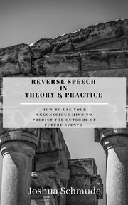 Reverse speech in theory & practice : how to use your unconscious mind to predict the outcome of future events cover image